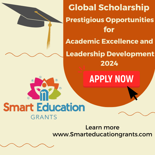 Global Scholarships Prestigious Opportunities for Academic Excellence and Leadership Development 2024